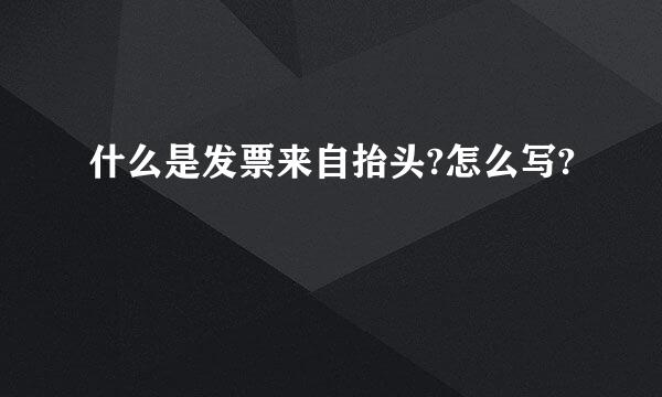 什么是发票来自抬头?怎么写?