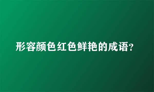 形容颜色红色鲜艳的成语？