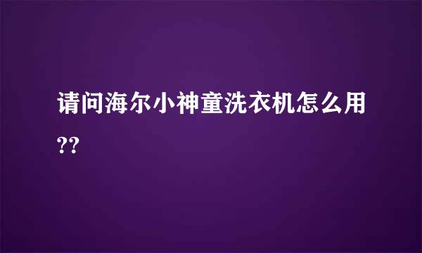 请问海尔小神童洗衣机怎么用??