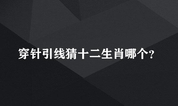 穿针引线猜十二生肖哪个？