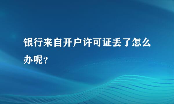 银行来自开户许可证丢了怎么办呢？