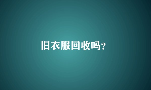 旧衣服回收吗？
