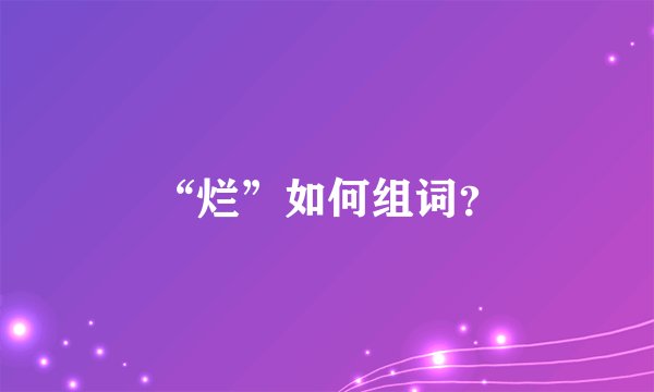 “烂”如何组词？