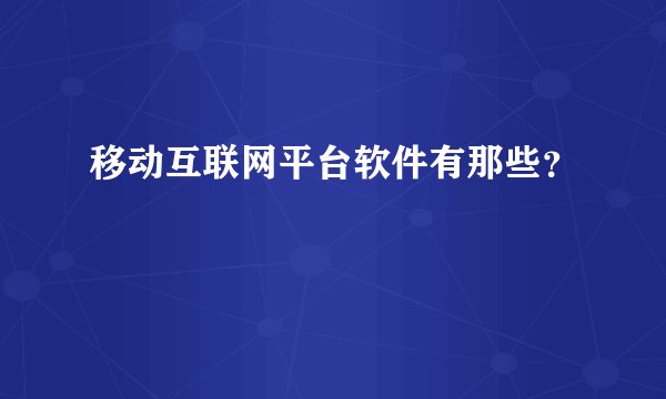 移动互联网平台软件有那些？