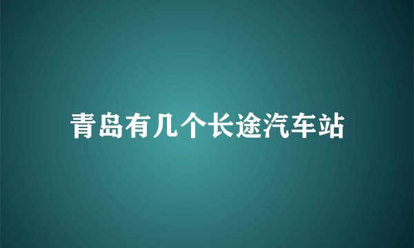 青岛有几个长途汽车站