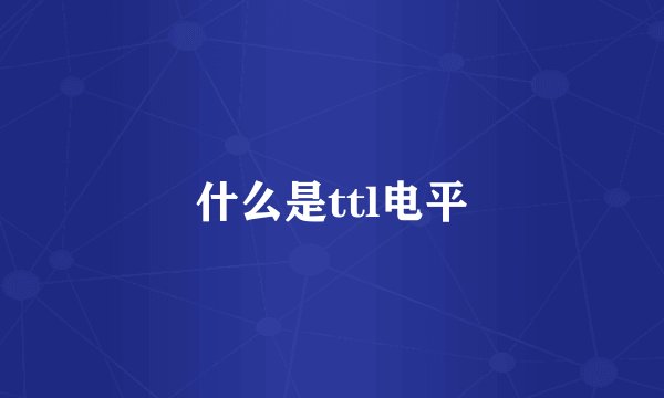 什么是ttl电平