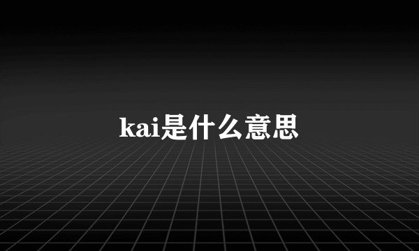 kai是什么意思