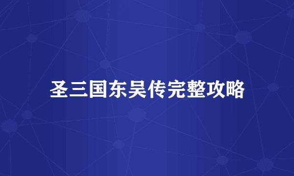 圣三国东吴传完整攻略