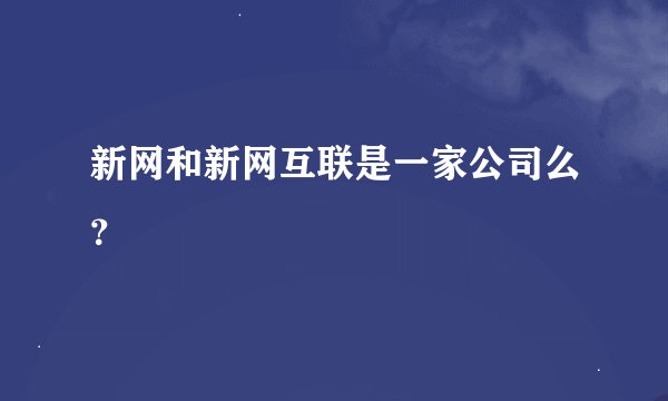 新网和新网互联是一家公司么？