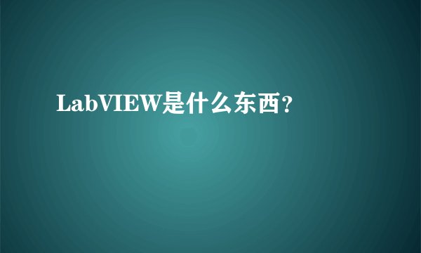 LabVIEW是什么东西？