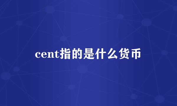 cent指的是什么货币