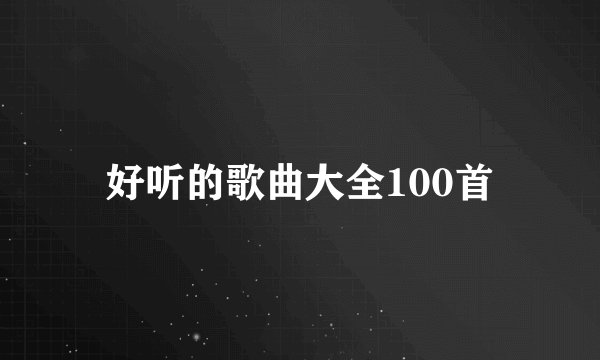 好听的歌曲大全100首