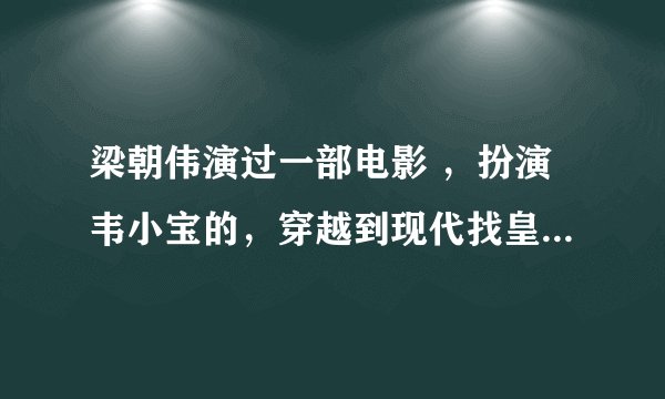 梁朝伟演过一部电影 ，扮演韦小宝的，穿越到现代找皇后，那个扮演皇后的女演员是谁？