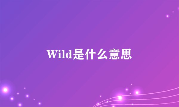 Wild是什么意思