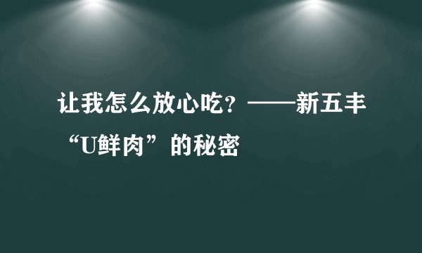 让我怎么放心吃？——新五丰“U鲜肉”的秘密