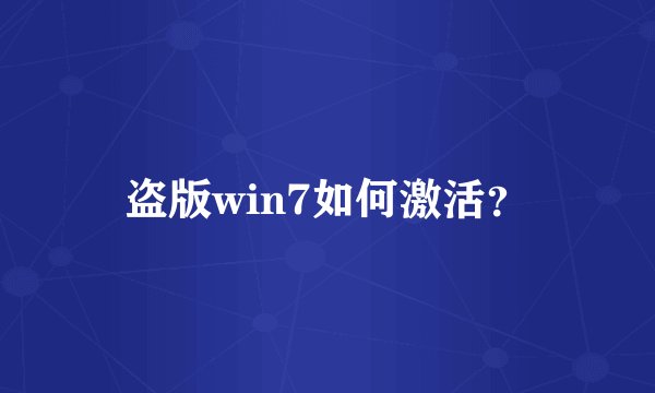 盗版win7如何激活？