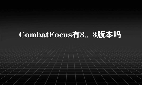CombatFocus有3。3版本吗