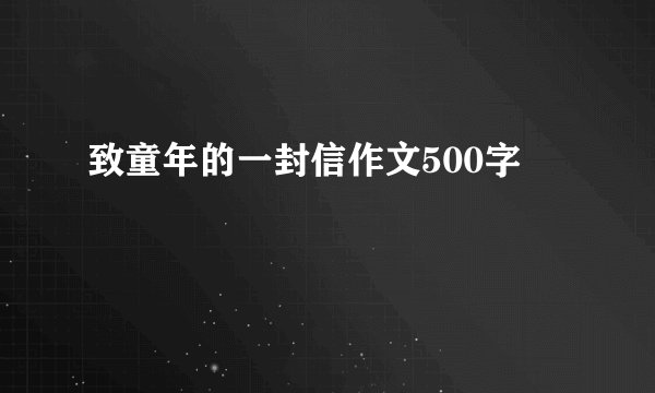 致童年的一封信作文500字