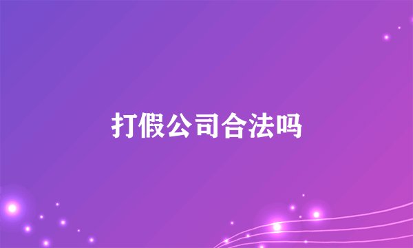 打假公司合法吗