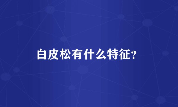 白皮松有什么特征？