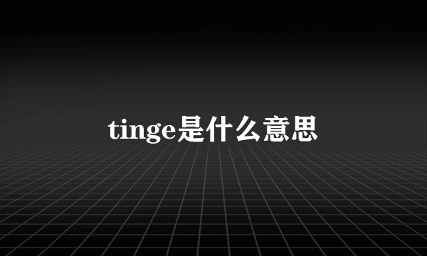 tinge是什么意思