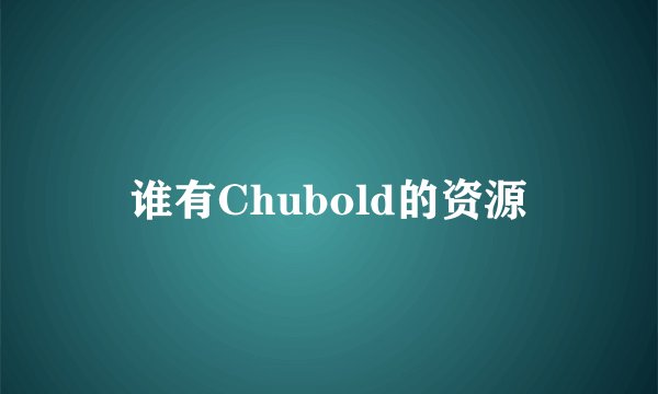 谁有Chubold的资源