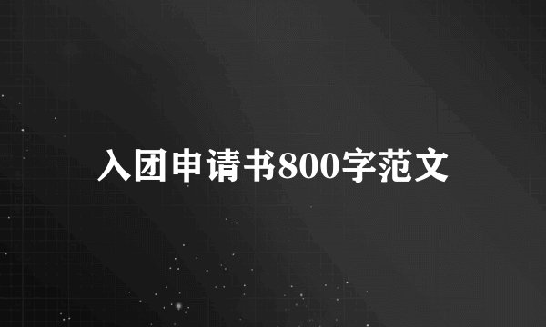 入团申请书800字范文