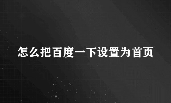 怎么把百度一下设置为首页