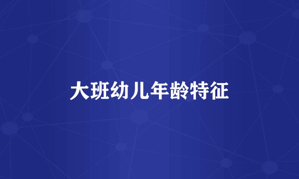 大班幼儿年龄特征