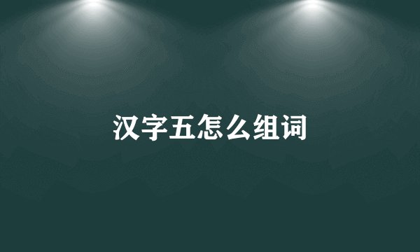 汉字五怎么组词