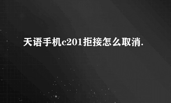 天语手机c201拒接怎么取消.