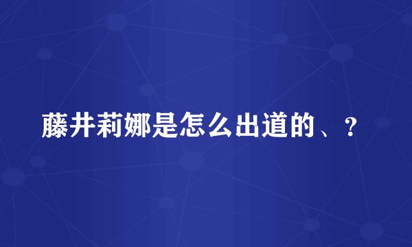藤井莉娜是怎么出道的、？