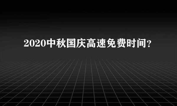 2020中秋国庆高速免费时间？