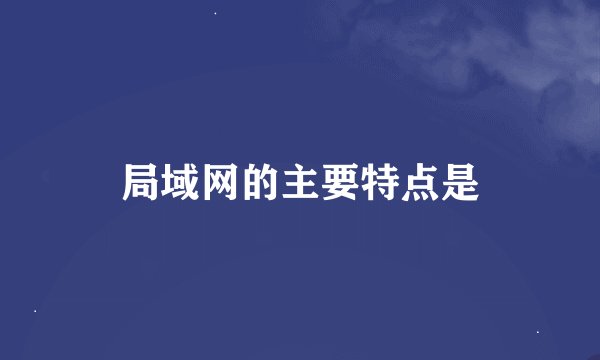 局域网的主要特点是