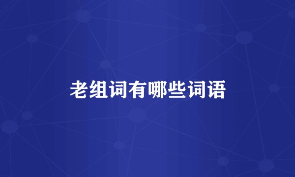 老组词有哪些词语