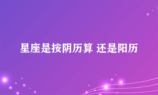 星座是按阴历算 还是阳历