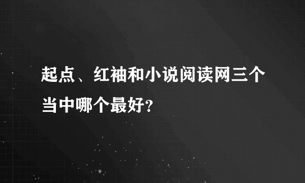 起点、红袖和小说阅读网三个当中哪个最好？