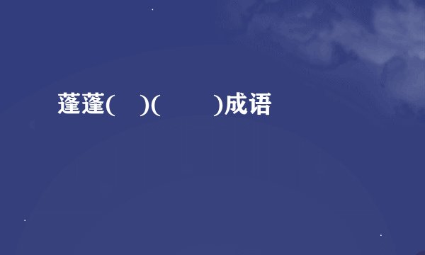 蓬蓬(   )(       )成语