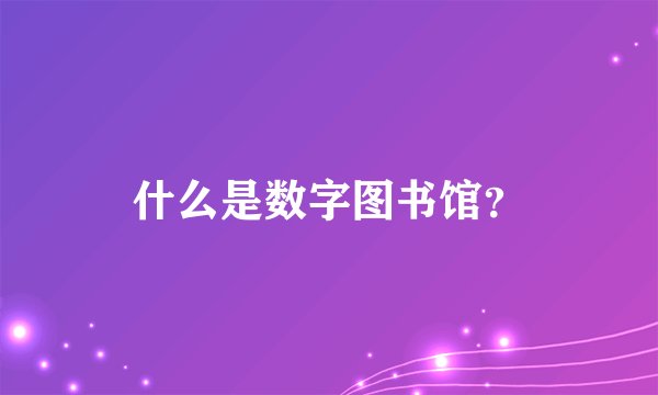 什么是数字图书馆？