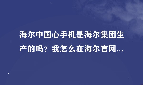 海尔中国心手机是海尔集团生产的吗？我怎么在海尔官网上没找到啊，质量怎么样