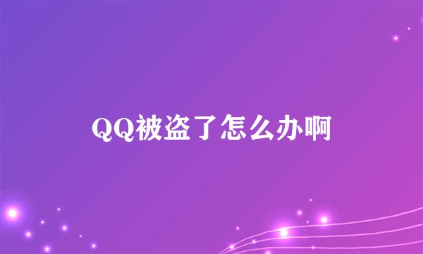 QQ被盗了怎么办啊