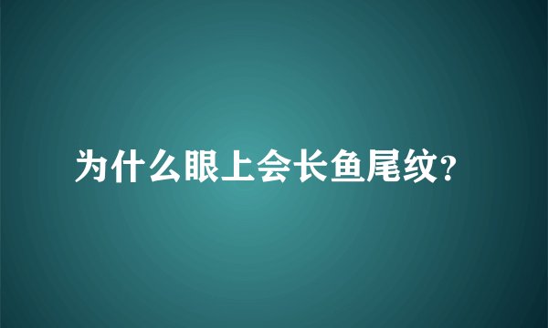 为什么眼上会长鱼尾纹？