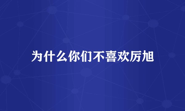为什么你们不喜欢厉旭