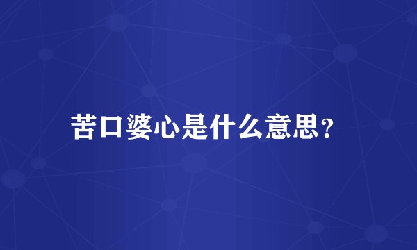 苦口婆心是什么意思？