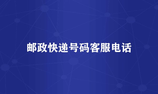 邮政快递号码客服电话