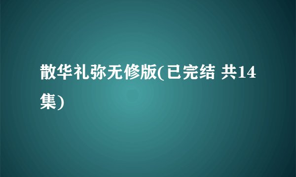 散华礼弥无修版(已完结 共14集)