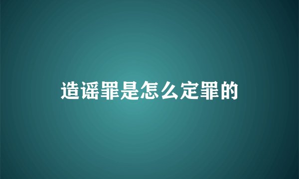 造谣罪是怎么定罪的