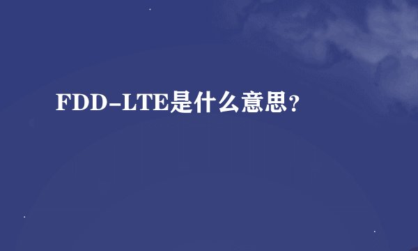 FDD-LTE是什么意思？