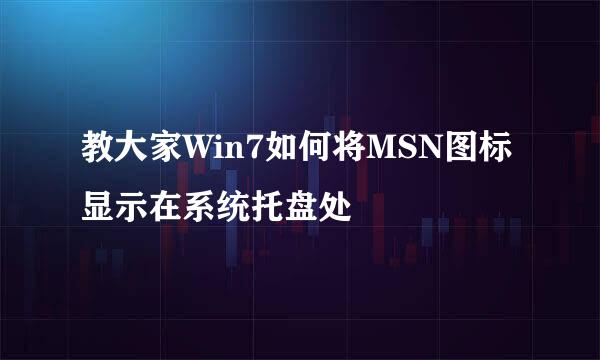 教大家Win7如何将MSN图标显示在系统托盘处