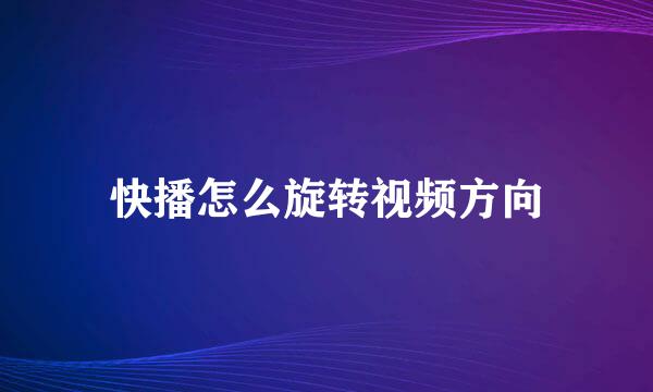 快播怎么旋转视频方向